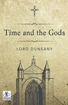 Time And The Gods by Dunsany, Lord