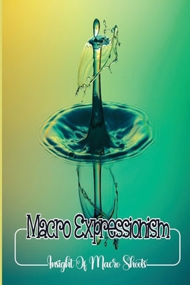 Macro Expressionism: Insight Of Macro Shoots: Camera Usage by Bruder, Eryn