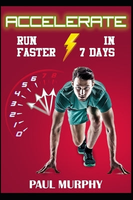Accelerate: Run Faster in 7 Days by Murphy, Paul