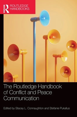 The Routledge Handbook of Conflict and Peace Communication by Connaughton, Stacey L.