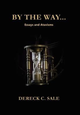 By the Way: Essays and Atavisms by Sale, Dereck C.