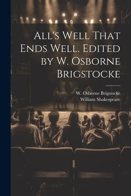 All's Well That Ends Well. Edited by W. Osborne Brigstocke by Shakespeare, William 1564-1616