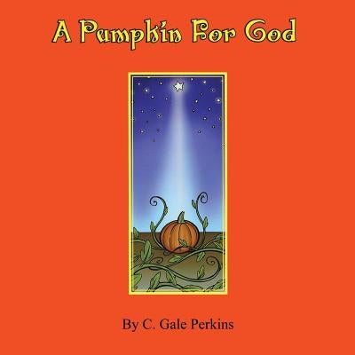 A Pumpkin for God by Perkins, C. Gale