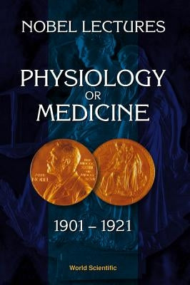 Nobel Lectures in Physiology or Medicine 1901-1921 by Nobel Foundation