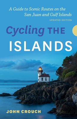 Cycling the Islands, Updated Edition: A Guide to Scenic Routes on the San Juan and Gulf Islands by Crouch, John