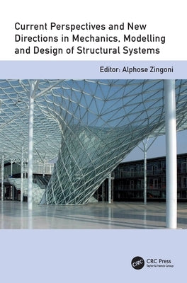 Current Perspectives and New Directions in Mechanics, Modelling and Design of Structural Systems: Proceedings of the Eighth International Conference o by Zingoni, Alphose