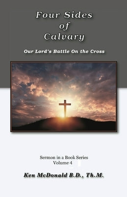 The Four Sides of Calvary: Our Lord's Battle on the Cross by McDonald, Ken