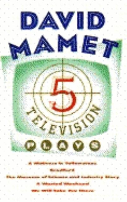 Five Television Plays (David Mamet): A Waitress in Yellowstone; Bradford; The Museum of Science and Industry Story; A Wasted Weekend; We Will Take You by Mamet, David