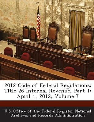 2012 Code of Federal Regulations: Title 26 Internal Revenue, Part 1: April 1, 2012, Volume 7 by U. S. Office of the Federal Register Nat