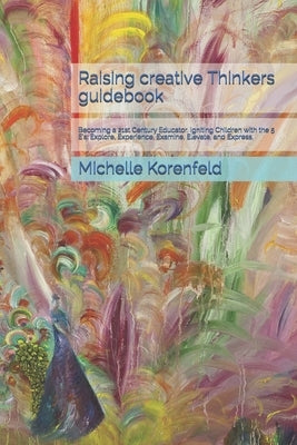 Raising Creative Thinkers Guidebook: How to be a good teacher book. by Korenfeld, Michelle
