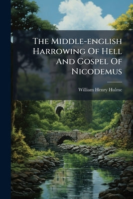 The Middle-english Harrowing Of Hell And Gospel Of Nicodemus by Hulme, William Henry