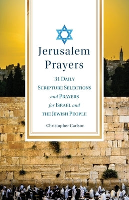 Jerusalem Prayers: 31 Daily Scripture Selections and Prayers for Israel and the Jewish People by Carlson, Christopher