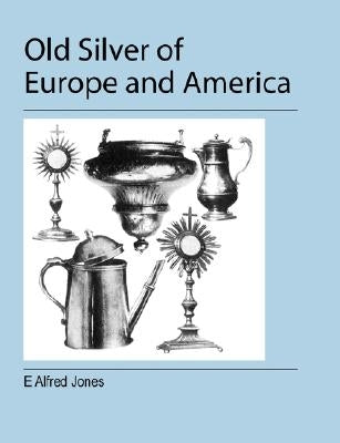 Old Silver of Europe and America by Jones, E. Alfred