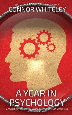 A Year In Psychology: A Psychology Student's Guide To Placement Years, Working In Academia And More by Whiteley, Connor