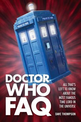 Doctor Who FAQ: All That's Left to Know About the Most Famous Time Lord in the Universe by Thompson, Dave