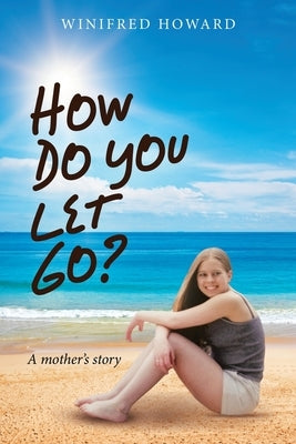 How Do You Let Go?: A Mother's Story by Howard, Winifred