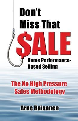 Don't Miss That Sale: Home Performance - Based Selling by Raisanen, Arne