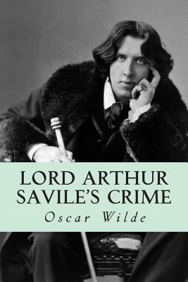 Lord Arthur Savile's Crime by Wilde, Oscar