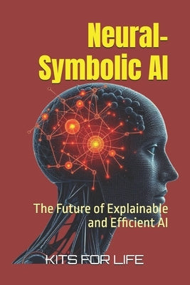 Neural-Symbolic AI: The Future of Explainable and Efficient AI by Kits for Life