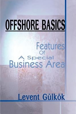Offshore Basics: Features of a Special Business Area by Gulkok, Levent