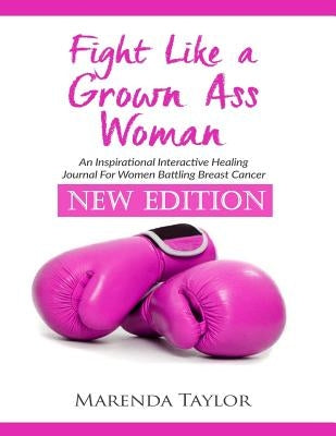 Fight Like A Grown Ass Woman: NEW EDITION For Women Battling Breast Cancer by Taylor, Marenda Hughes