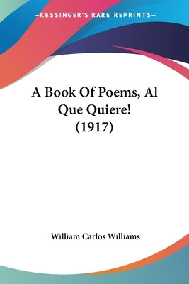 A Book Of Poems, Al Que Quiere! (1917) by Williams, William Carlos