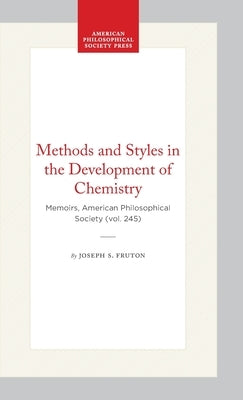 Methods and Styles in the Development of Chemistry: Memoirs, American Philosophical Society (Vol. 245) by Fruton, Joseph S.