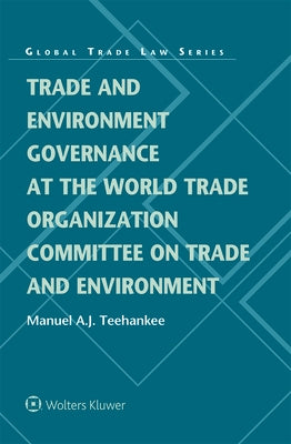Trade and Environment Governance at the World Trade Organization Committee on Trade and Environment by Teehankee, Manuel