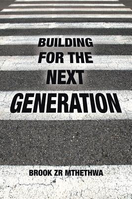 Building for the Next Generation by Brook Zr Mthethwa