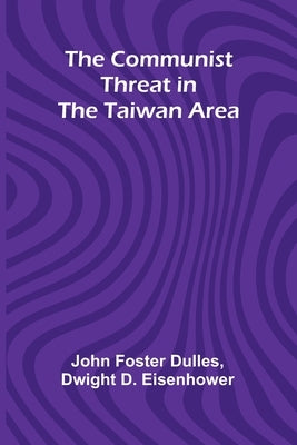The Communist Threat In The Taiwan Area by Foster Dulles, John