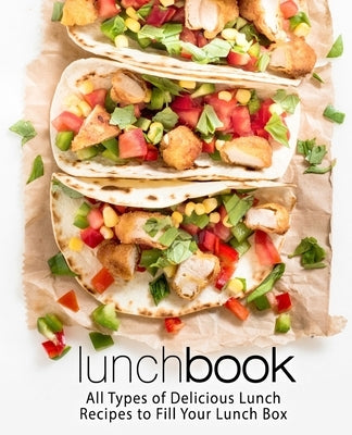 Lunch Book: All Types of Delicious Lunch Recipes to Fill Your Lunch Box by Press, Booksumo