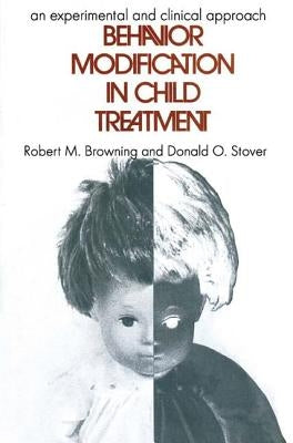 Behavior Modification in Child Treatment: An Experimental and Clinical Approach by Browning, Robert M.