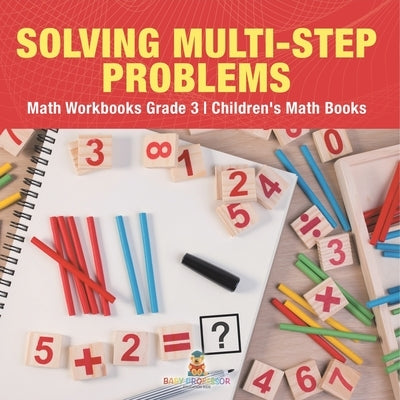 Solving Multi-Step Word Problems - Math Workbooks Grade 3 Children's Math Books by Baby Professor