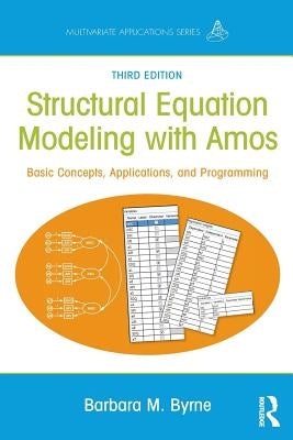 Structural Equation Modeling with Amos: Basic Concepts, Applications, and Programming, Third Edition by Byrne, Barbara M.