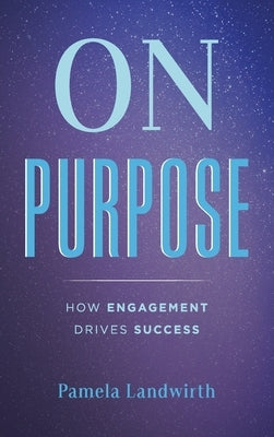 On Purpose: How Engagement Drives Success by Landwirth, Pamela