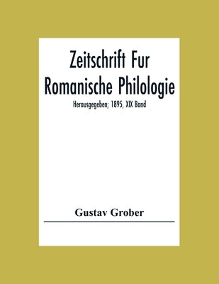 Zeitschrift Fur Romanische Philologie; Herausgegeben; 1895, XIX Band by Grober, Gustav