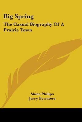 Big Spring: The Casual Biography of a Prairie Town by Philips, Shine