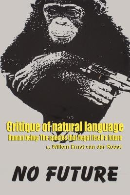 Critique of Natural Language - Human Being the species that begat itself a future by Van Der Roest, Willem Ernst