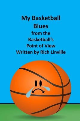 My Basketball Blues from the Basketball's Point of View by Linville, Rich