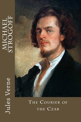 Michael Strogoff: The Courier of the Czar by Verne, Jules