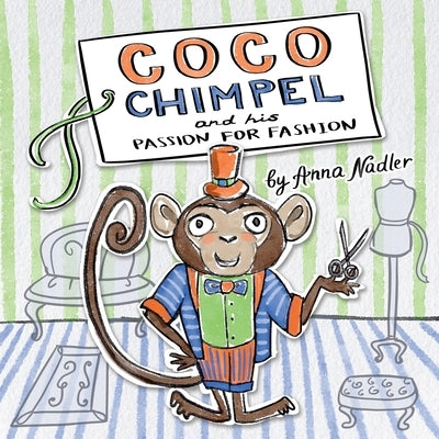 Coco Chimpel and His Passion for Fashion: A Fun and Colorful Story of a Creative Monkey Who Loved to Design Clothes by Nadler, Anna