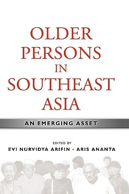 Older Persons in Southeast Asia: An Emerging Asset by Arifin, Evi Nurvidya
