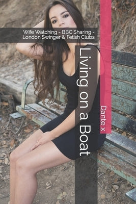 Living on a Boat: Wife Watching - BBC Sharing - London Swinger & Fetish Clubs by X, Dante