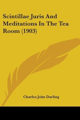 Scintillae Juris And Meditations In The Tea Room (1903) by Darling, Charles John