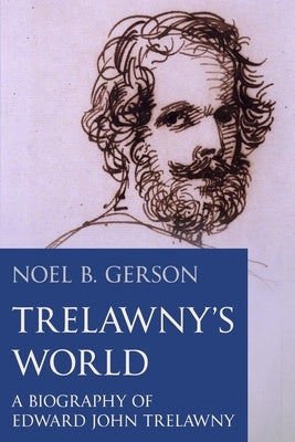 Trelawny's World: A Biography of Edward John Trelawny by Gerson, Noel B.
