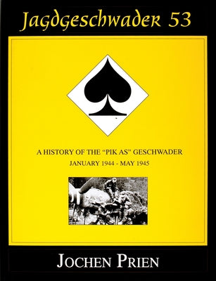 Jagdeschwader 53: A History of the "Pik As" Geschwader Volume 3: January 1944 - May 1945 by Prien, Jochen