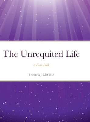 The Unrequited Life by McClose, Brieanna