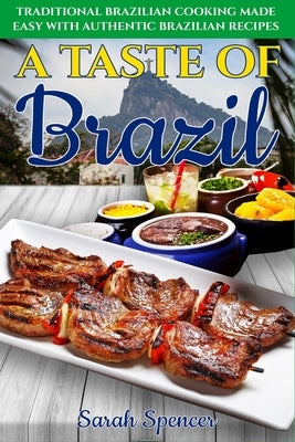 A Taste of Brazil: Traditional Brazilian Cooking Made Easy with Authentic Brazilian Recipes ***Black and White Edition*** by Spencer, Sarah
