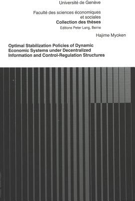 Optimal Stabilization Policies of Dynamic Economic Systems Under Decentralized Information and Control-Regulation Structures by Myoken, Hajime