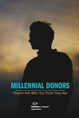 Millennial Donors: They're Not Who You Think They Are by Dunham, Rick